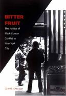 Bitter Fruit The Politics of Black-Korean Conflict in New York City cover