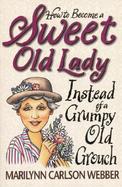 How to Become a Sweet Old Lady Instead of a Mean Old Witch cover