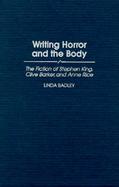Writing Horror and the Body The Fiction of Stephen King, Clive Barker, and Anne Rice cover