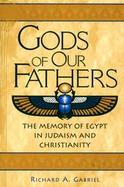 Gods of Our Fathers The Memory of Egypt in Judaism and Christianity cover