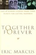 Together Forever Gay and Lesbian Couples Share Their Secrets for Lasting Happiness cover