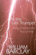 At the Last Trumpet Jesus Christ and the End of Time cover