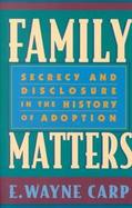 Family Matters Secrecy and Disclosure in the History of Adoption cover