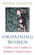 Ordaining Women Culture and Conflict in Religious Organizations cover