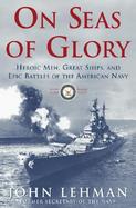 On Seas of Glory: Heroic Men, Great Ships, and Epic Battles of the American Navy cover
