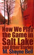How We Play the Game in Salt Lake And Other Stories cover