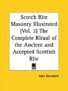 Scotch Rite Masonry Illustrated the Complete Ritual of the Ancient and Accepted Scottish Rite cover