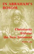 In Abraham's Bosom Christianity Without the New Testament cover