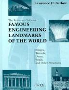 The Reference Guide to Famous Engineering Landmarks of the World Bridges, Tunnels, Dams, Roads, and Other Structures cover
