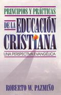 Principios Y Practicas De LA Educacion Cristiana/Principles and Practices of Christian Education Una Perspectiva Evangelica cover