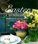 Easter: A Celebration: Beautiful Ideas for Springtime Festivities cover