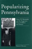 Popularizing Pennsylvania: Henry W. Shoemaker and the Progressive Uses of Folklore and History cover