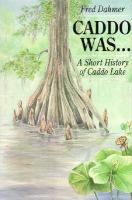 Caddo Was --: A Short History of Caddo Lake cover