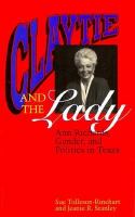 Claytie and the Lady Ann Richards, Gender, and Politics in Texas cover