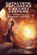Catalysts, Explorers and Secret Keepers : Women of Science Fiction cover