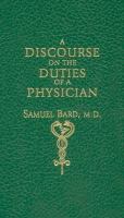 A Discourse upon the Duties of a Physician With Some Sentiments, on the Usefulness and Necessity of a Public Hospital  Delivered Before the President cover