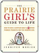 The Prairie Girl's Guide to Life 50 Fabulous Pioneer Projects for the Modern Girl cover