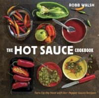 The Hot Sauce Cookbook : A Complete Guide to Making Your Own, Finding the Best, and Spicing up Meals with World-Class Pepper Sauces cover