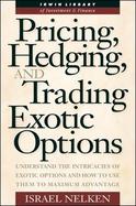 Pricing, Hedging, and Trading Exotic Options: Understand the Intricacies of Exotic Options and How to Use THem to Maximum Advantage cover