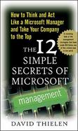 The 12 Simple Secrets of Microsoft Management: How to Think and Act Like a Microsoft Manager and Take Your Company to the Top cover