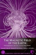 The Magnetic Field of the Earth Paleomagnetism, the Core, and the Deep Mantle cover