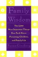 Family Wisdom The 2,000 Most Important Things Ever Said About Parenting, Children, and Family Life cover