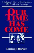 Our Time Has Come A Delegate's Diary of Jesse Jackson's 1984 Presidential Campaign cover