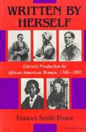 Written by Herself Literary Production by African American Women, 1746-1892 cover
