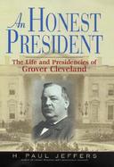 An Honest President: The Life and Presidencies of Grover Cleveland cover