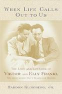 When Life Calls Out to Us: The Love and Lifework of Viktor and Elly Frankl cover