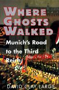 Where Ghosts Walked: Munich's Road to the Third Reich cover