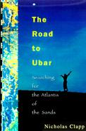 The Road to Ubar Finding the Atlantis of the Sands cover