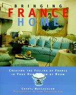 Bringing France Home: Creating the Feeling of France in Your Home Room by Room cover