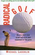 Radical Golf How to Lower Your Score and Raise Your Enjoyment of the Game cover