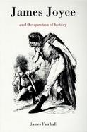 James Joyce and the Question of History cover