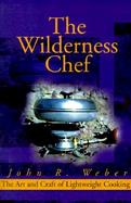 The Wilderness Chef The Art and Craft of Lightweight Cooking cover