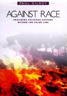 Against Race Imagining Political Culture Beyond the Color Line cover