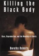 Killing the Black Body: Race, Reproduction, and the Meaning of Liberty cover
