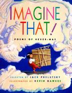 Imagine That!: Poems of Never Was cover