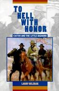 To Hell with Honor: Custer and the Little Bighorn cover