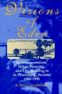 Visions of Eden: Environmentalism, Urban Planning, and City Building: St. Peretsburg, Florida, 1900-1995 cover