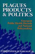 Plagues, Products, and Politics: Emergent Public Health Hazards and National Policymaking cover
