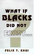 What If Blacks Did Not Exist? cover
