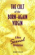 The Cult of the Born-Again Virgin The New Sexual Revolution cover