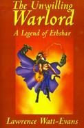 The Unwilling Warlord A Legend of Ethshar cover