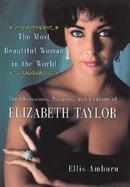 The Most Beautiful Woman in the World: The Obsessions, Passions, and Courage of Elizabeth Taylor cover