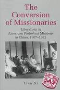 The Conversion of Missionaries: Liberalism in American Protestant Missions in China, 1907-1932 cover