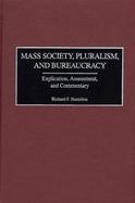 Mass Society, Pluralism, and Bureaucracy Explication, Assessment, and Commentary cover