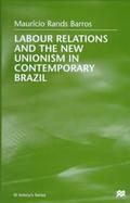 Labour Relations and the New Unionism in Contemporary Brazil cover