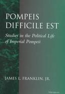 Pompeis Difficile Est Studies in the Political Life of Imperial Pompeii cover